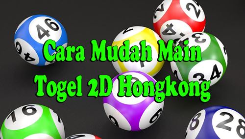 Cara Mudah Main Togel 2D Hongkong
